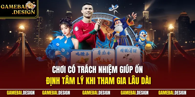 Chơi có trách nhiệm 2 Chơi có trách nhiệm giúp ổn định tâm lý khi tham gia lâu dài