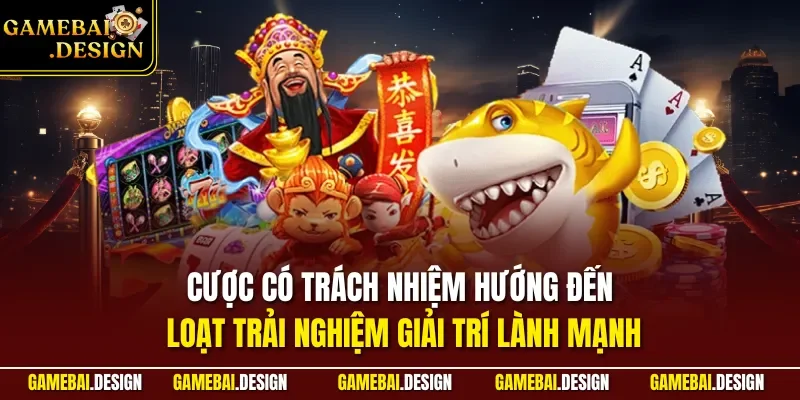 Chơi có trách nhiệm 3 Cược có trách nhiệm hướng đến loạt trải nghiệm giải trí lành mạnh