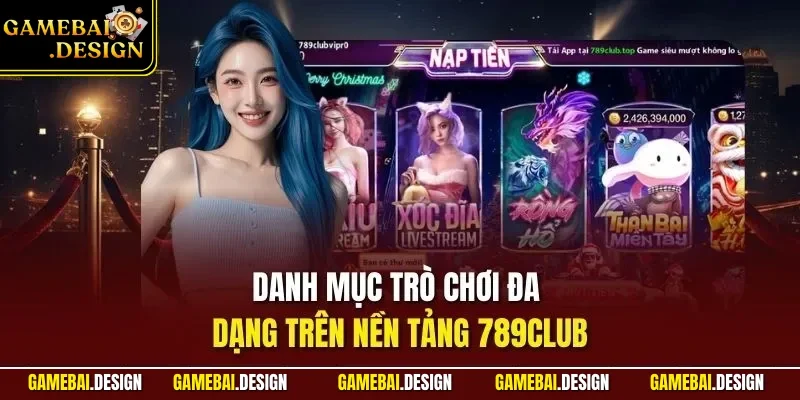 789CLUB – Đánh Giá Chi Tiết Cổng Game Giải Trí Uy Tín 2026 4 Danh mục trò chơi đa dạng trên nền tảng 789CLUB