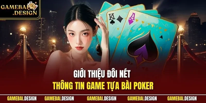 Chiến Thuật Đánh Xì Tố| Tiết Lộ Những Mẹo Hay Từ Bậc Thầy 2 Giới thiệu đôi nét thông tin game tựa bài Poker
