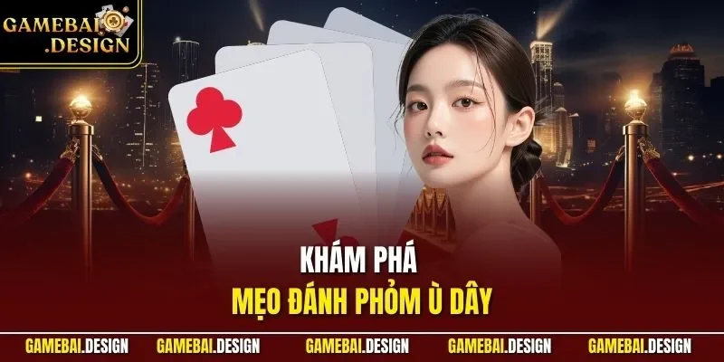 Cách Đánh Phỏm Ù Chuẩn Từ A - Z| Phù Hợp Với Hội Viên Mới 4 Khám phá mẹo đánh Phỏm Ù dây