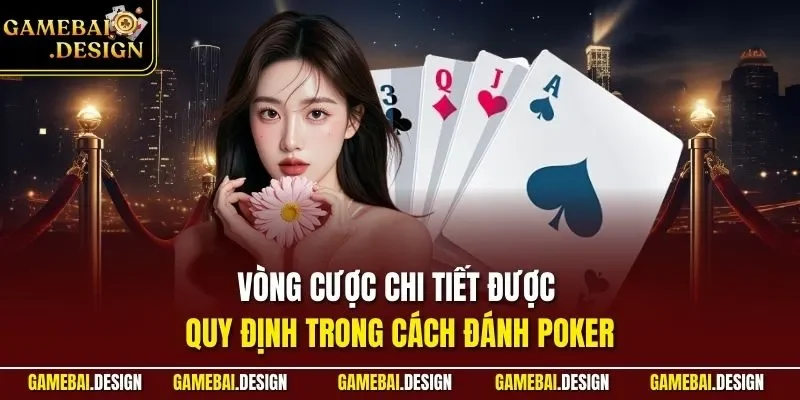 Cách Đánh Poker| Chỉ Dẫn Tường Tận Nhất Cho Hội Viên Mới 3 Vòng cược chi tiết được quy định trong cách đánh Poker